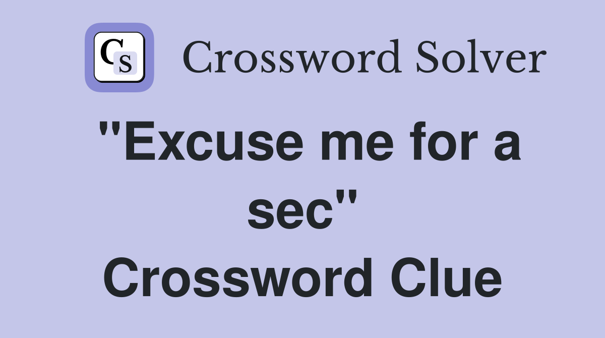 "Excuse me for a sec" Crossword Clue Answers Crossword Solver